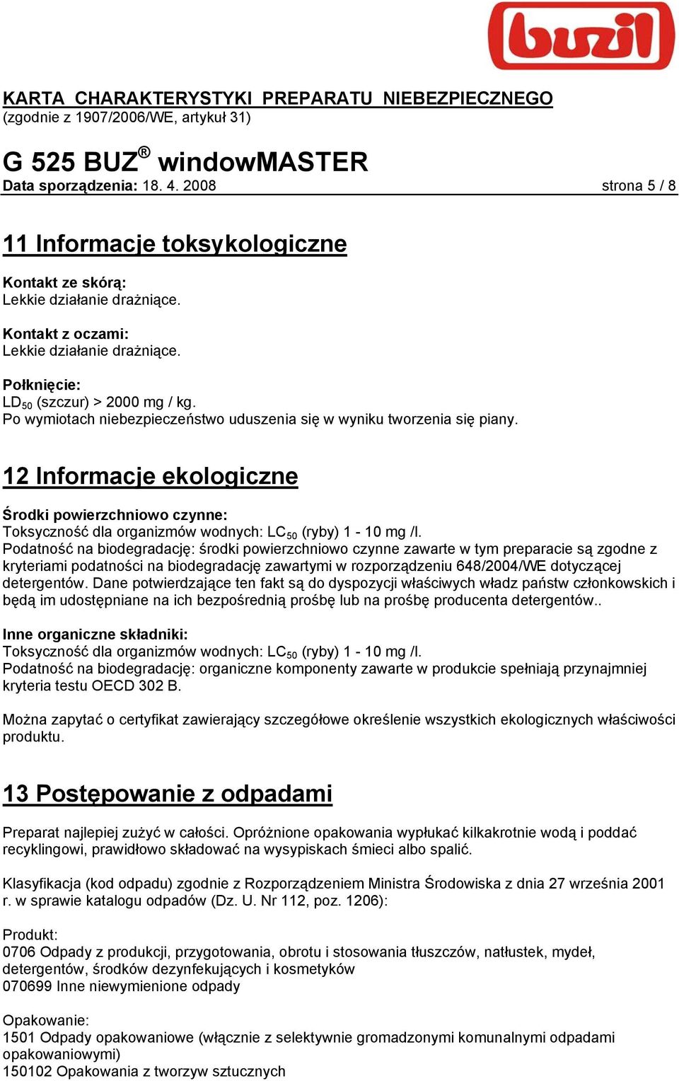 12 Informacje ekologiczne Środki powierzchniowo czynne: Toksyczność dla organizmów wodnych: LC 50 (ryby) 1-10 mg /l.