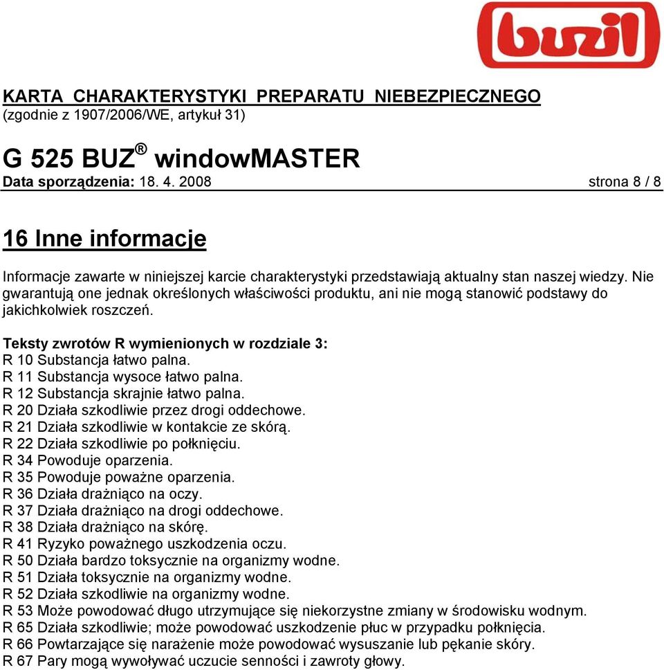 R 11 Substancja wysoce łatwo palna. R 12 Substancja skrajnie łatwo palna. R 20 Działa szkodliwie przez drogi oddechowe. R 21 Działa szkodliwie w kontakcie ze skórą.