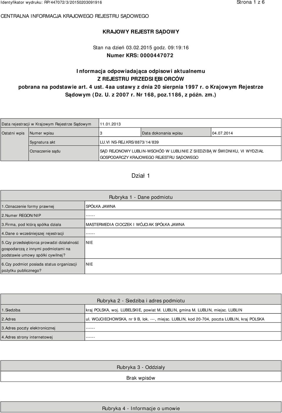 o Krajowym Rejestrze Sądowym (Dz. U. z 2007 r. Nr 168, poz.1186, z późn. zm.) Data rejestracji w Krajowym Rejestrze Sądowym 11.01.2013 Ostatni wpis Numer wpisu 3 Data dokonania wpisu 04.07.2014 Sygnatura akt Oznaczenie sądu LU.