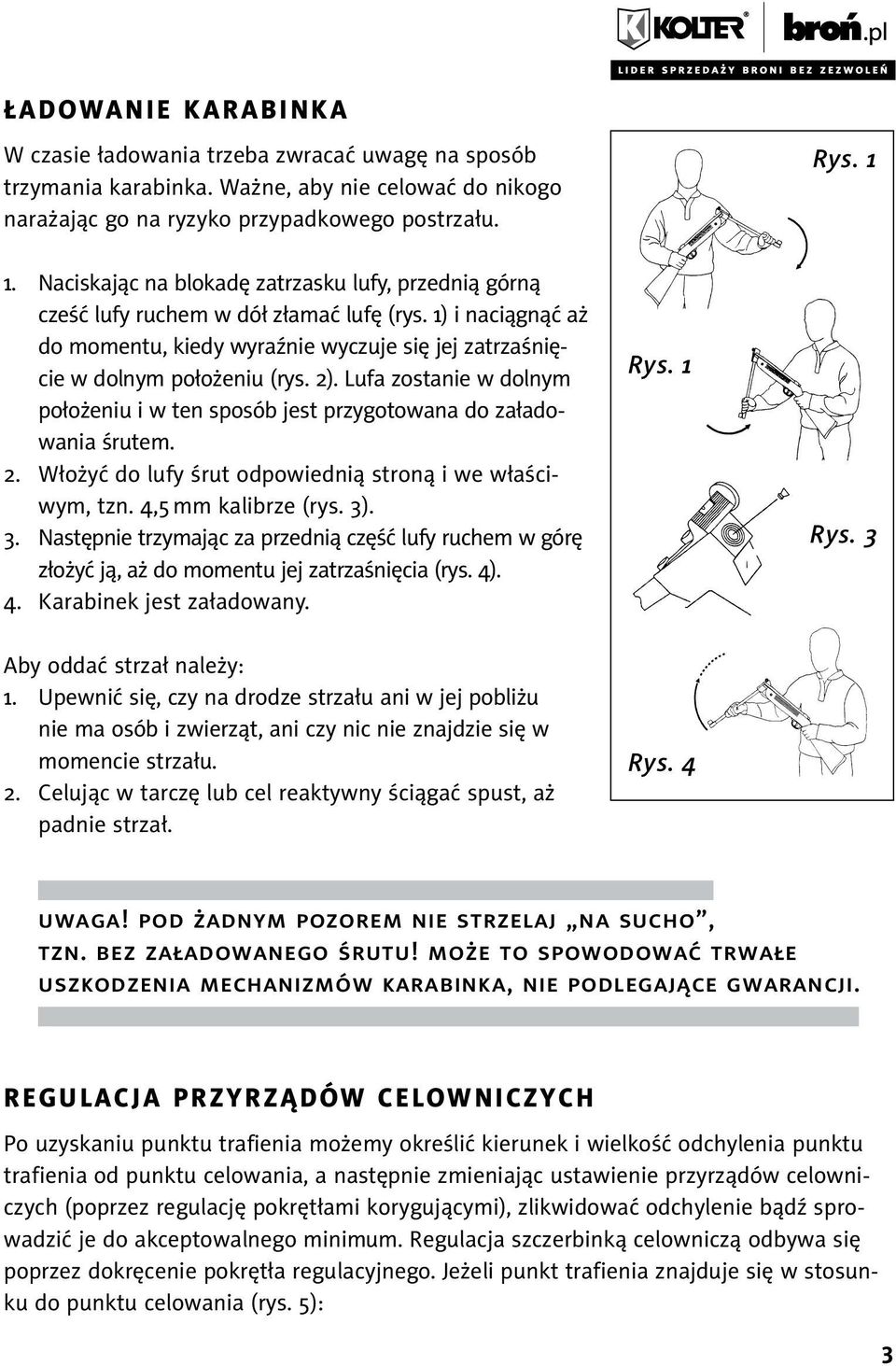 Lufa zostanie w dolnym położeniu i w ten sposób jest przygotowana do załadowania śrutem. 2. Włożyć do lufy śrut odpowiednią stroną i we właściwym, tzn. 4,5 mm kalibrze (rys. 3)