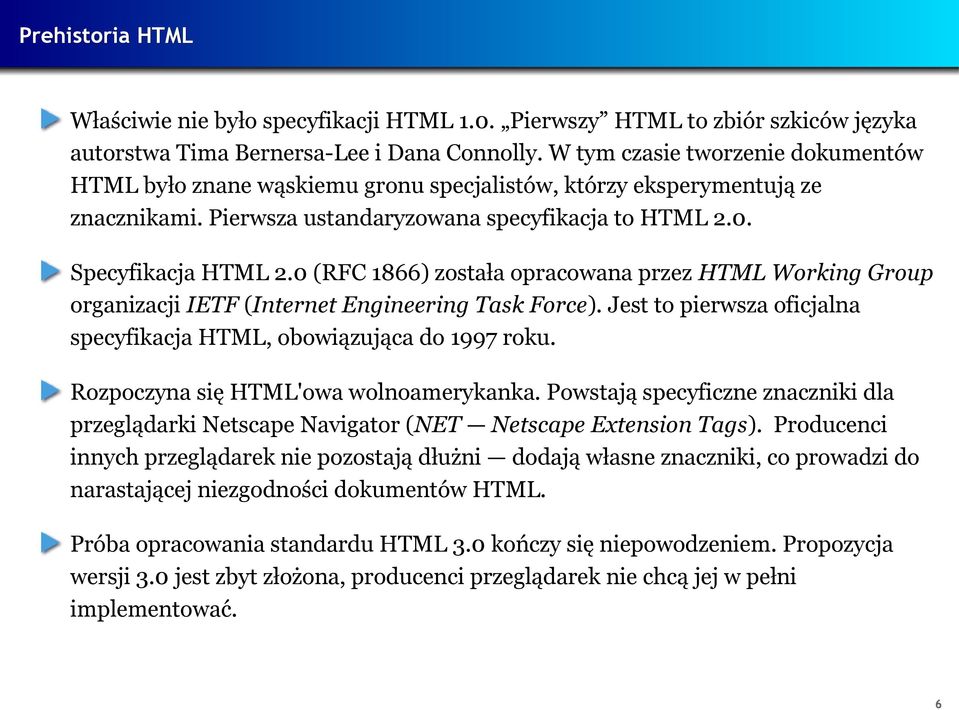 0 (RFC 1866) została opracowana przez HTML Working Group organizacji IETF (Internet Engineering Task Force). Jest to pierwsza oficjalna specyfikacja HTML, obowiązująca do 1997 roku.
