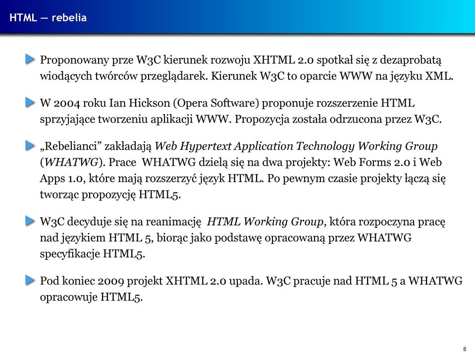 Rebelianci zakładają Web Hypertext Application Technology Working Group (WHATWG). Prace WHATWG dzielą się na dwa projekty: Web Forms 2.0 i Web Apps 1.0, które mają rozszerzyć język HTML.