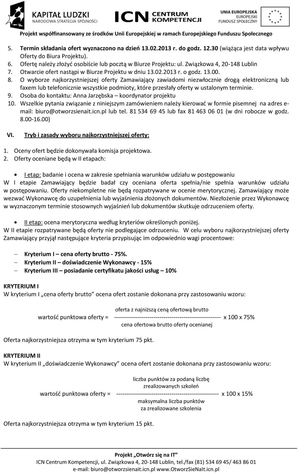 O wyborze najkorzystniejszej oferty Zamawiający zawiadomi niezwłocznie drogą elektroniczną lub faxem lub telefonicznie wszystkie podmioty, które przesłały oferty w ustalonym terminie. 9.