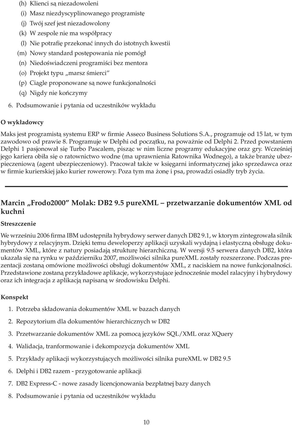 Podsumowanie i pytania od uczestników wykładu O wykładowcy Maks jest programista systemu ERP w firmie Asseco Business Solutions S.A.,programuje od 15 lat, w tym zawodowo od prawie 8.