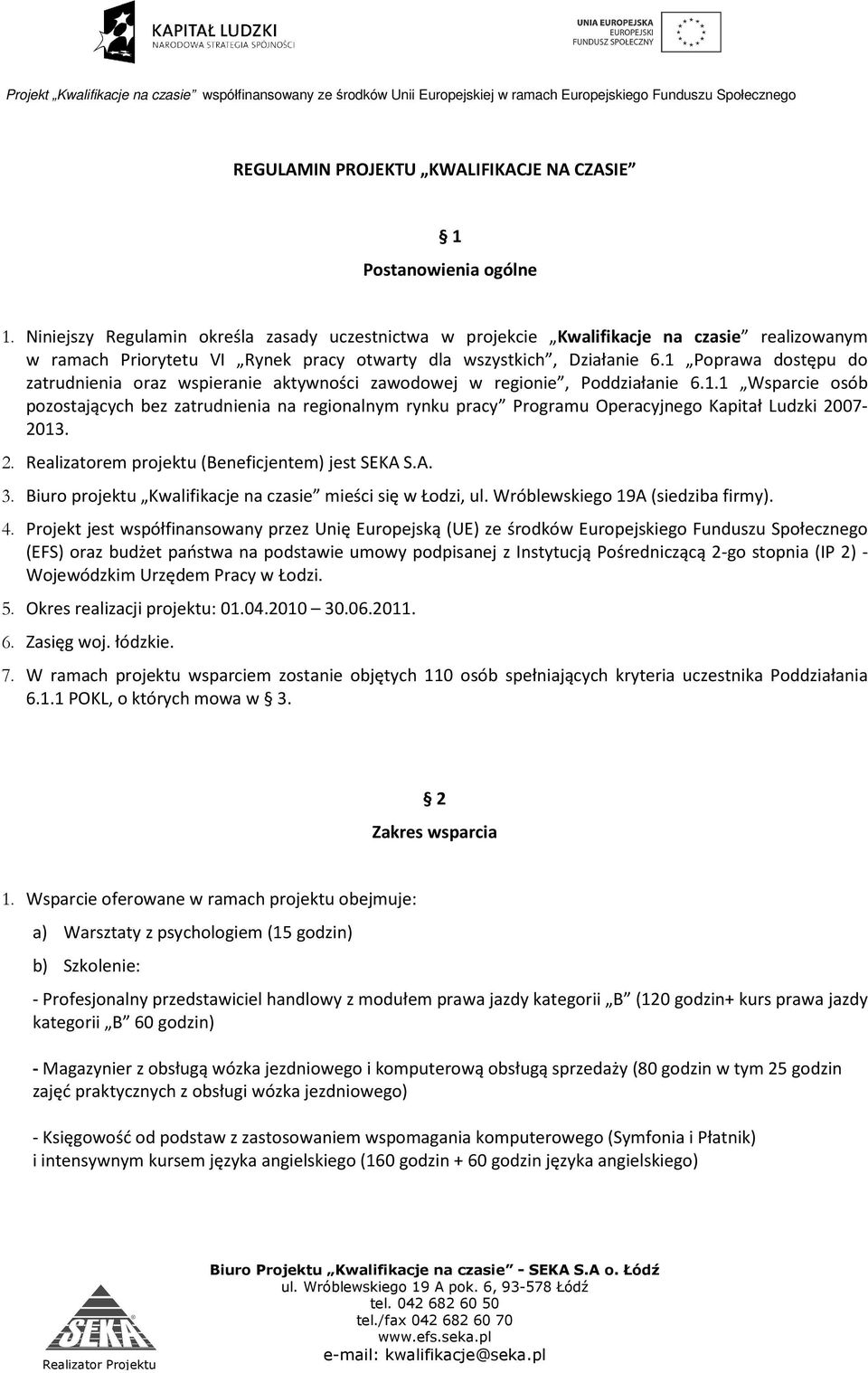 1 Poprawa dostępu do zatrudnienia oraz wspieranie aktywności zawodowej w regionie, Poddziałanie 6.1.1 Wsparcie osób pozostających bez zatrudnienia na regionalnym rynku pracy Programu Operacyjnego Kapitał Ludzki 2007-2013.