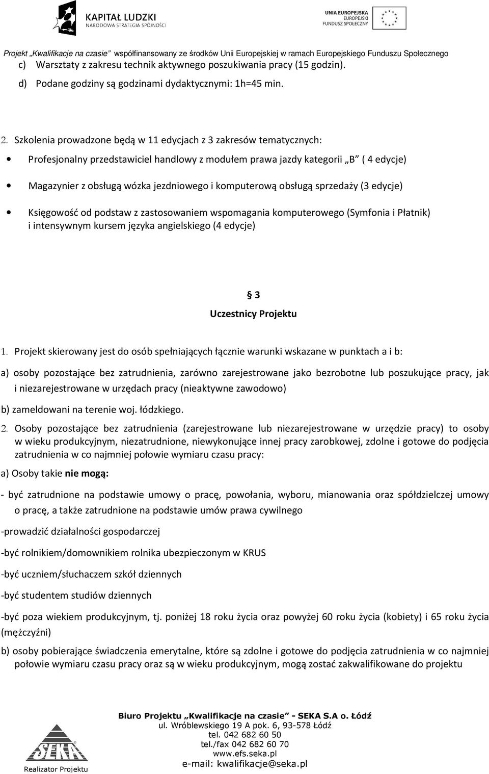 komputerową obsługą sprzedaży (3 edycje) Księgowość od podstaw z zastosowaniem wspomagania komputerowego (Symfonia i Płatnik) i intensywnym kursem języka angielskiego (4 edycje) 3 Uczestnicy Projektu