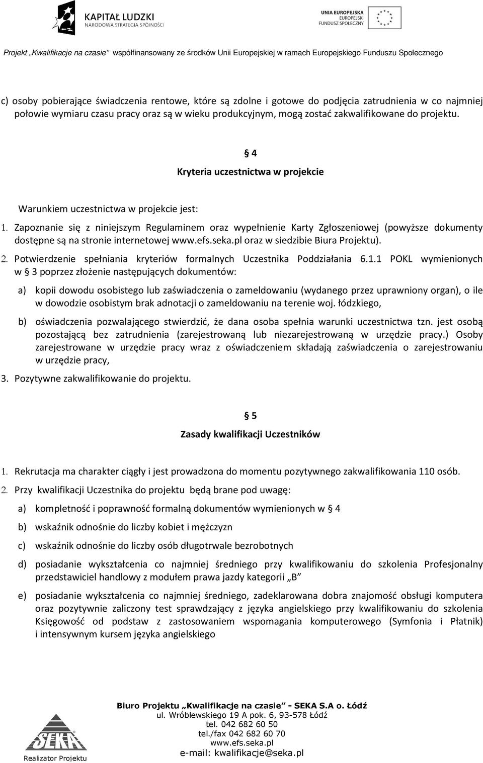 Zapoznanie się z niniejszym Regulaminem oraz wypełnienie Karty Zgłoszeniowej (powyższe dokumenty dostępne są na stronie internetowej oraz w siedzibie Biura Projektu). 2.