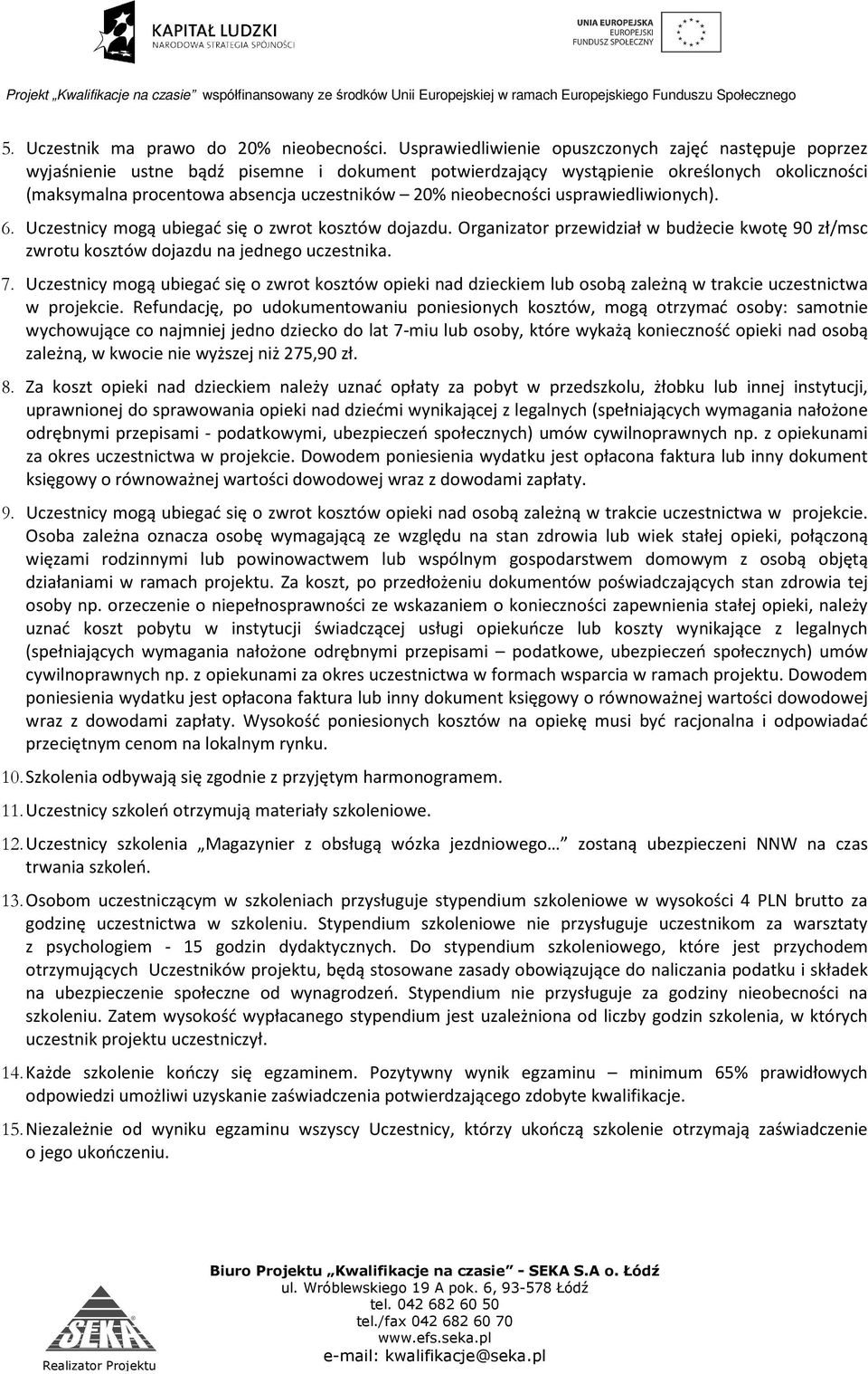 nieobecności usprawiedliwionych). 6. Uczestnicy mogą ubiegać się o zwrot kosztów dojazdu. Organizator przewidział w budżecie kwotę 90 zł/msc zwrotu kosztów dojazdu na jednego uczestnika. 7.