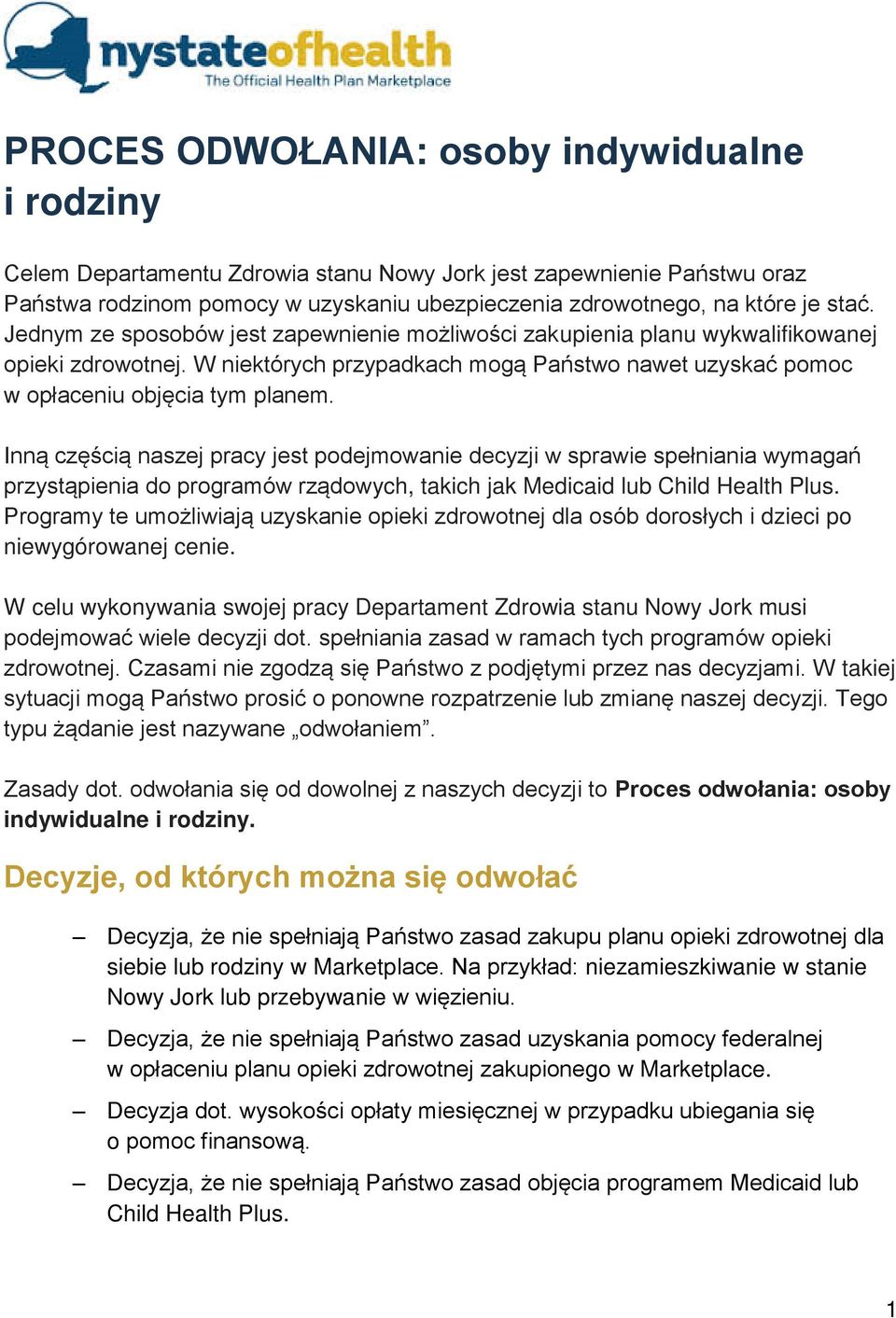 Inną częścią naszej pracy jest podejmowanie decyzji w sprawie spełniania wymagań przystąpienia do programów rządowych, takich jak Medicaid lub Child Health Plus.