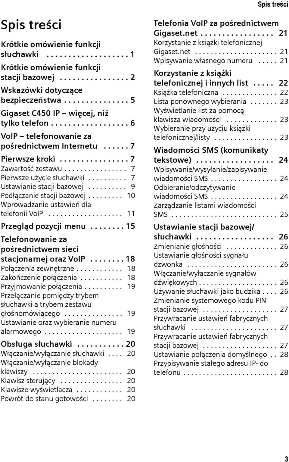 ............... 7 Pierwsze użycie słuchawki.......... 7 Ustawianie stacji bazowej.......... 9 Podłączanie stacji bazowej......... 10 Wprowadzanie ustawień dla telefonii VoIP................... 11 Przegląd pozycji menu.