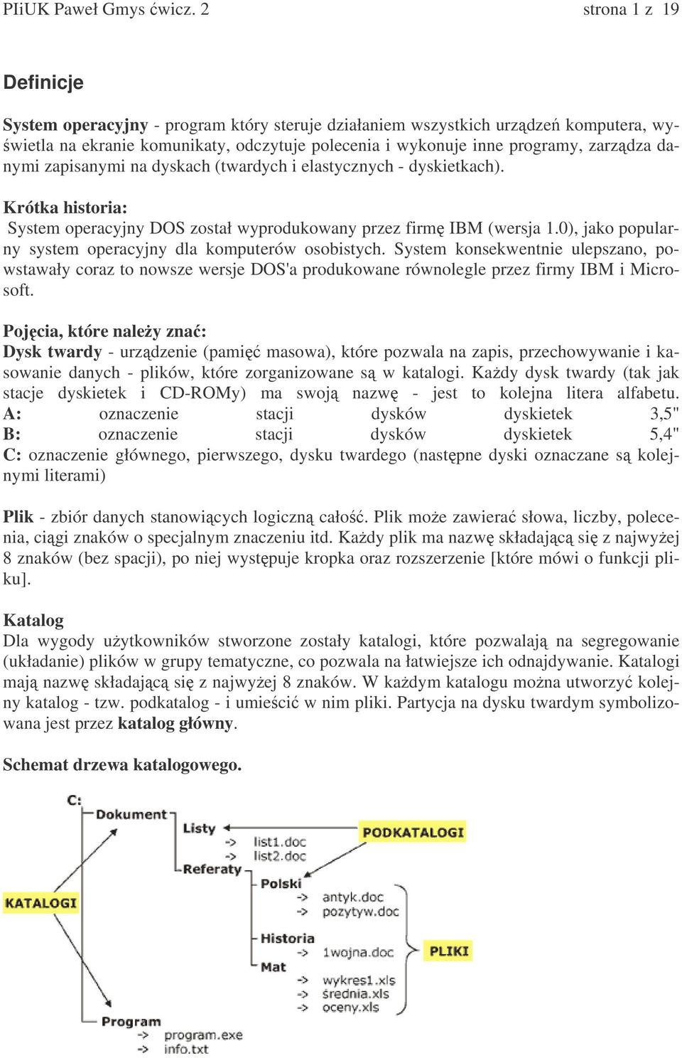 danymi zapisanymi na dyskach (twardych i elastycznych - dyskietkach). Krótka historia: System operacyjny DOS został wyprodukowany przez firm IBM (wersja 1.