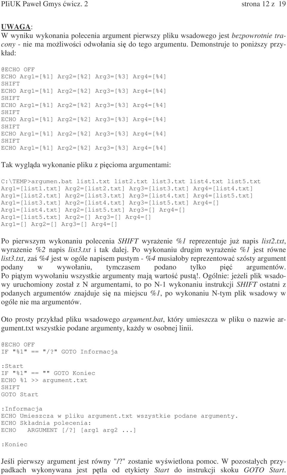 ECHO Arg1=[%1] Arg2=[%2] Arg3=[%3] Arg4=[%4] SHIFT ECHO Arg1=[%1] Arg2=[%2] Arg3=[%3] Arg4=[%4] SHIFT ECHO Arg1=[%1] Arg2=[%2] Arg3=[%3] Arg4=[%4] Tak wyglda wykonanie pliku z picioma argumentami: