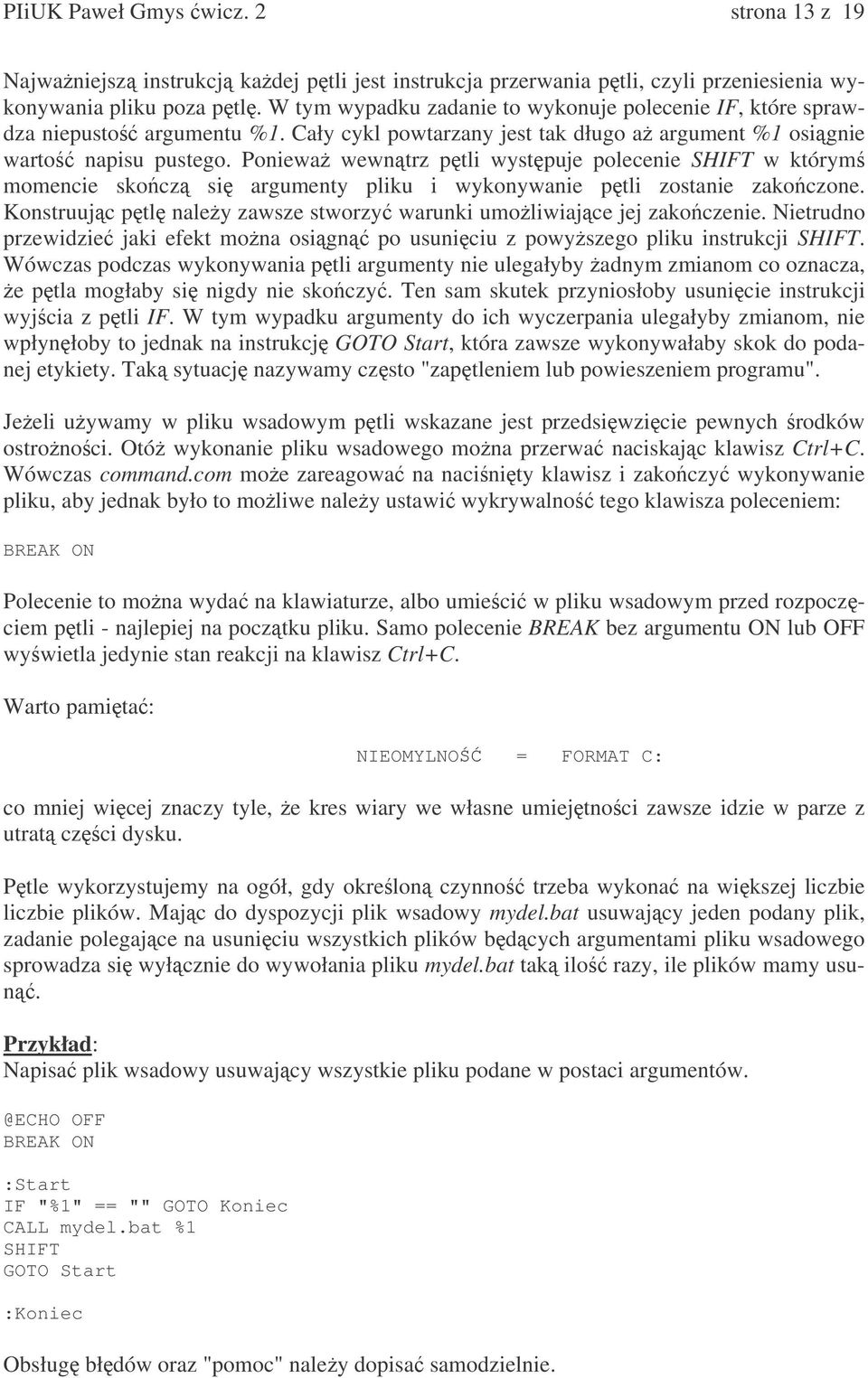 Poniewa wewntrz ptli wystpuje polecenie SHIFT w którym momencie skocz si argumenty pliku i wykonywanie ptli zostanie zakoczone. Konstruujc ptl naley zawsze stworzy warunki umoliwiajce jej zakoczenie.