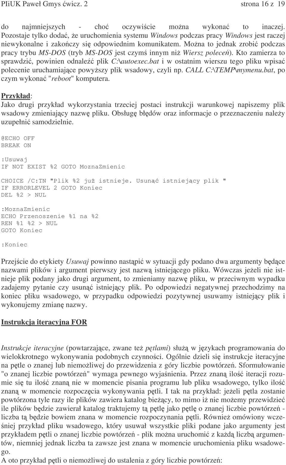 Mona to jednak zrobi podczas pracy trybu MS-DOS (tryb MS-DOS jest czym innym ni Wiersz polece). Kto zamierza to sprawdzi, powinien odnale plik C:\autoexec.