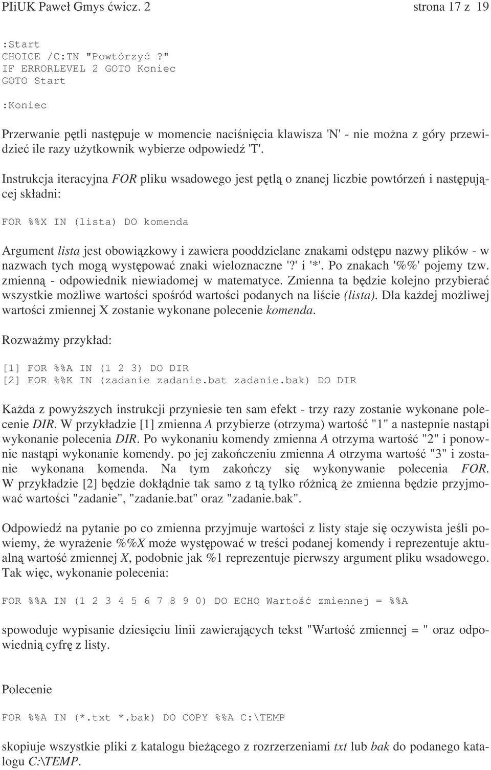 Instrukcja iteracyjna FOR pliku wsadowego jest ptl o znanej liczbie powtórze i nastpujcej składni: FOR %%X IN (lista) DO komenda Argument lista jest obowizkowy i zawiera pooddzielane znakami odstpu