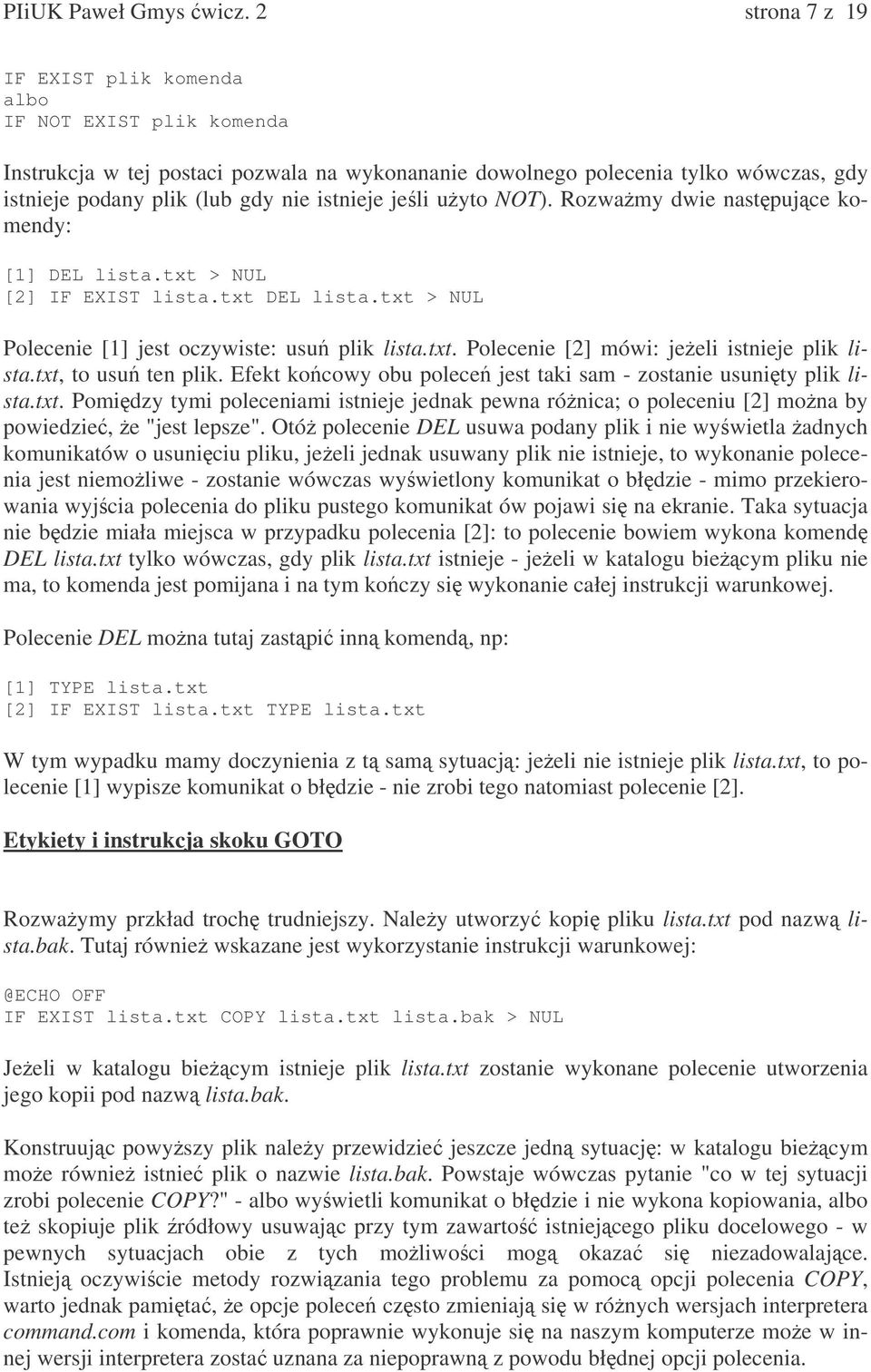 jeli uyto NOT). Rozwamy dwie nastpujce komendy: [1] DEL lista.txt > NUL [2] IF EXIST lista.txt DEL lista.txt > NUL Polecenie [1] jest oczywiste: usu plik lista.txt. Polecenie [2] mówi: jeeli istnieje plik lista.