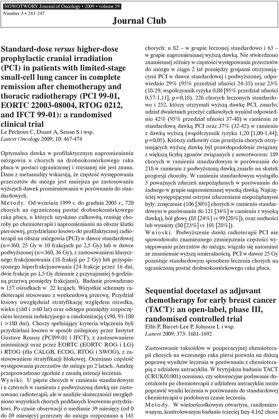 Lancet Oncology 2009; 10: 467-474 Optymalna dawka w profilaktycznym napromienianiu mózgowia u chorych na drobnokomórkowego raka płuca w postaci ograniczonej i rozsianej nie jest znana.