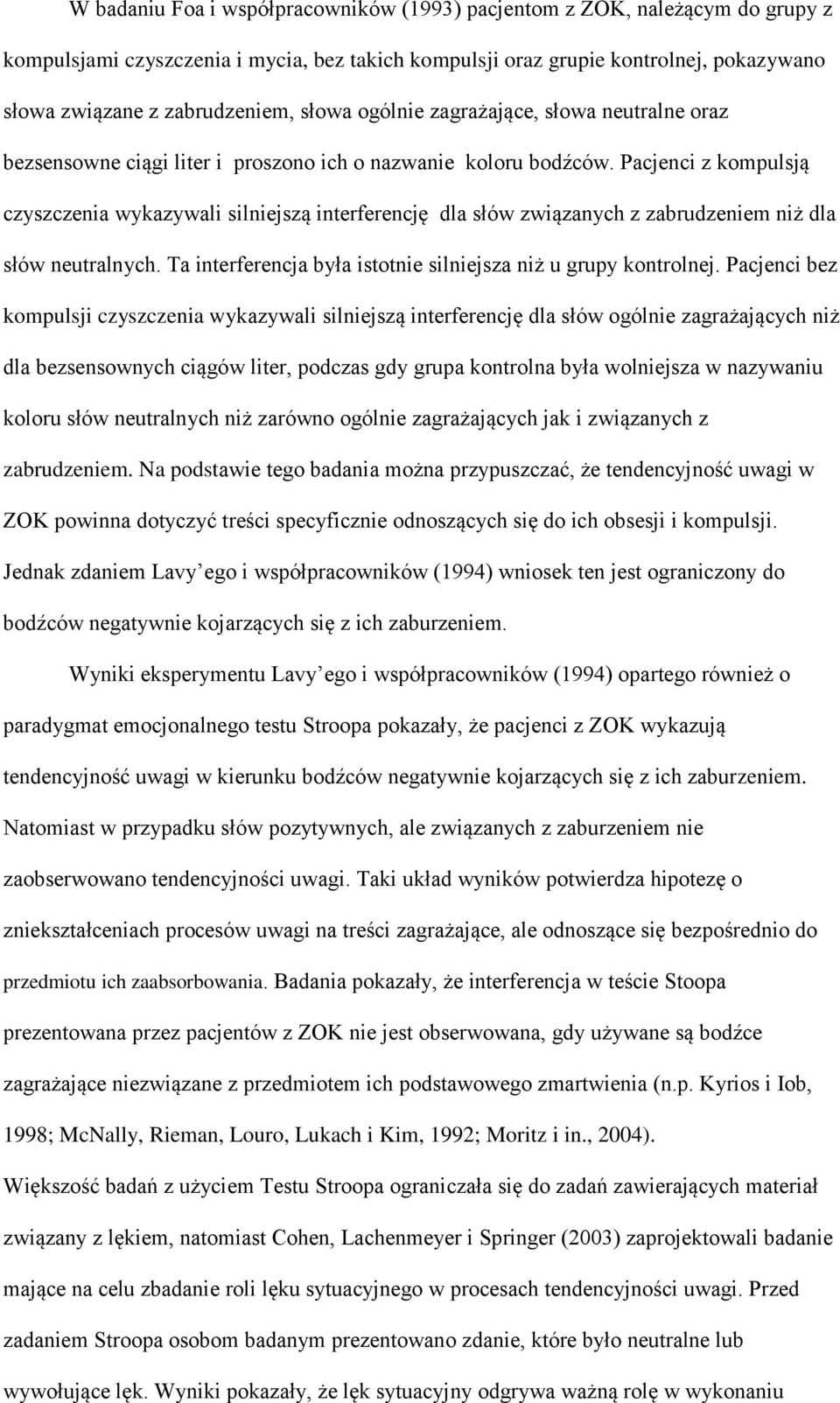 Pacjenci z kompulsją czyszczenia wykazywali silniejszą interferencję dla słów związanych z zabrudzeniem niż dla słów neutralnych. Ta interferencja była istotnie silniejsza niż u grupy kontrolnej.