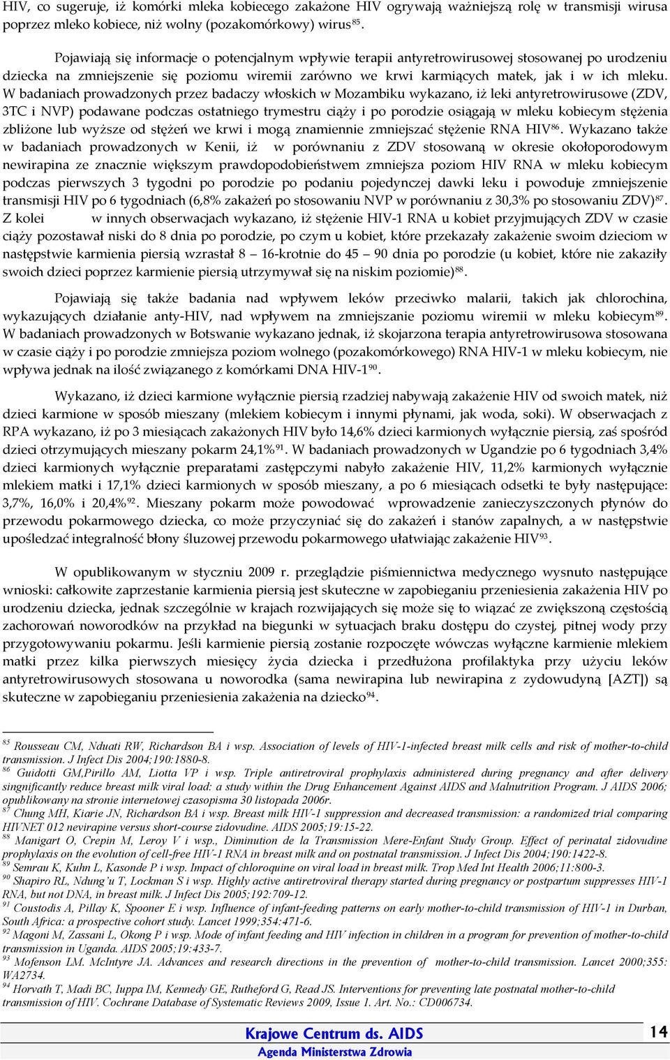 W badaniach prowadzonych przez badaczy włoskich w Mozambiku wykazano, iż leki antyretrowirusowe (ZDV, 3TC i NVP) podawane podczas ostatniego trymestru ciąży i po porodzie osiągają w mleku kobiecym