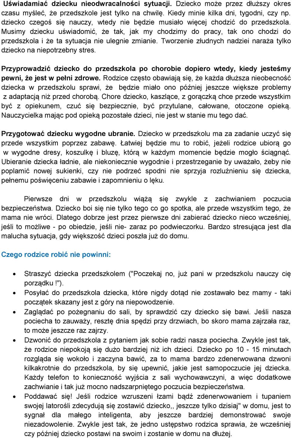 Musimy dziecku uświadomić, że tak, jak my chodzimy do pracy, tak ono chodzi do przedszkola i że ta sytuacja nie ulegnie zmianie. Tworzenie złudnych nadziei naraża tylko dziecko na niepotrzebny stres.