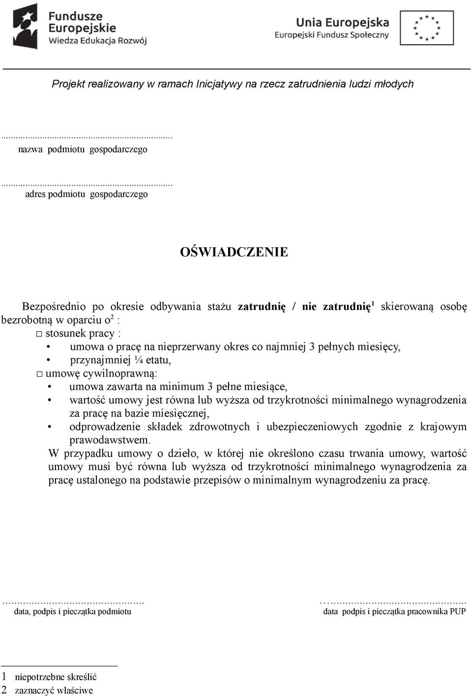 nieprzerwany okres co najmniej 3 pełnych miesięcy, przynajmniej ¼ etatu, umowę cywilnoprawną: umowa zawarta na minimum 3 pełne miesiące, wartość umowy jest równa lub wyższa od trzykrotności