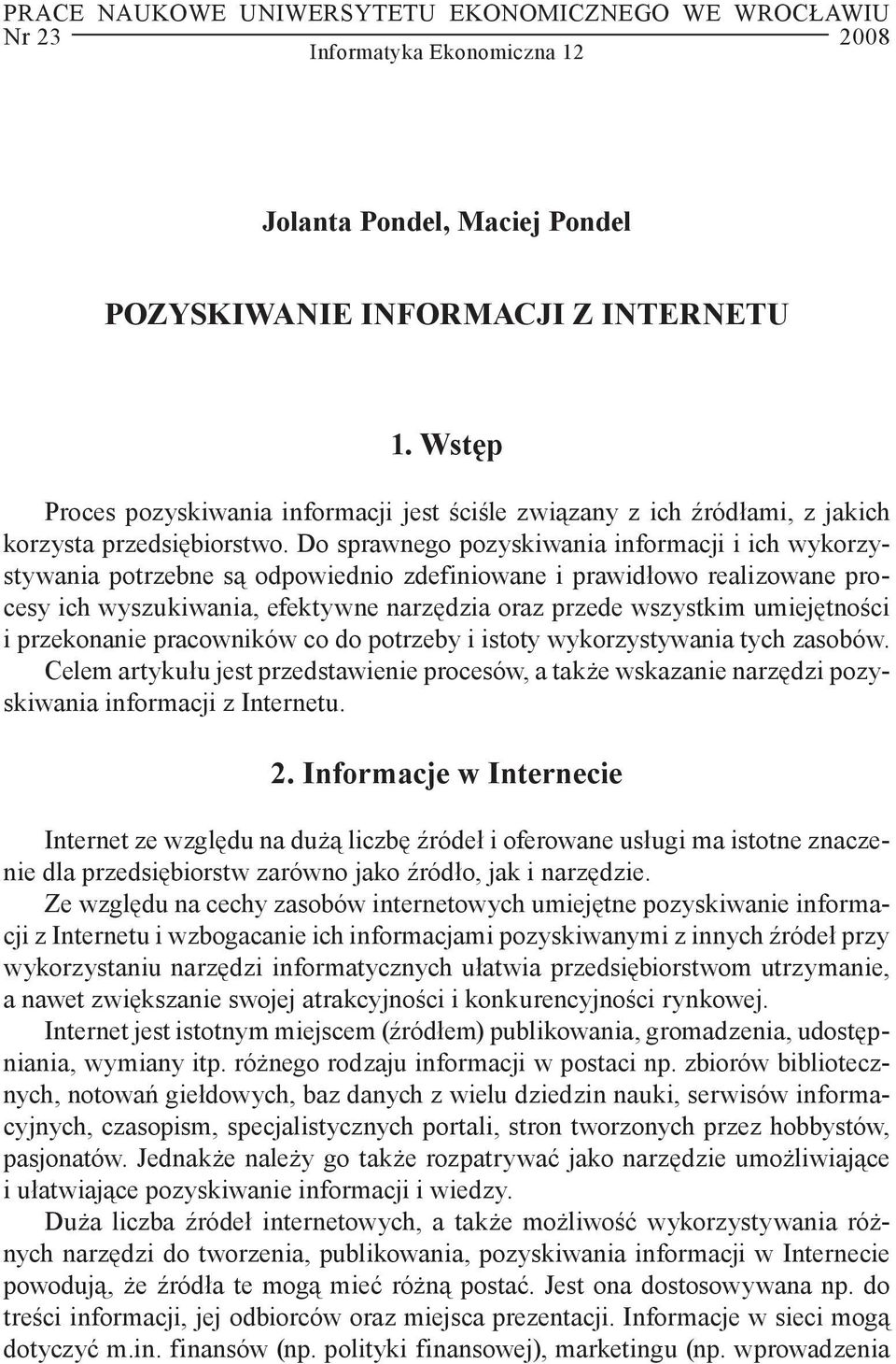 Do sprawnego pozyskiwania i ich wykorzystywania potrzebne są odpowiednio zdefiniowane i prawidłowo realizowane procesy ich wyszukiwania, efektywne narzędzia oraz przede wszystkim umiejętności i