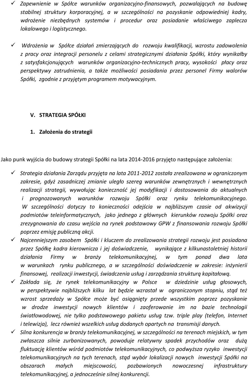 Wdrożenia w Spółce działań zmierzających do rozwoju kwalifikacji, wzrostu zadowolenia z pracy oraz integracji personelu z celami strategicznymi działania Spółki, który wynikałby z satysfakcjonujących