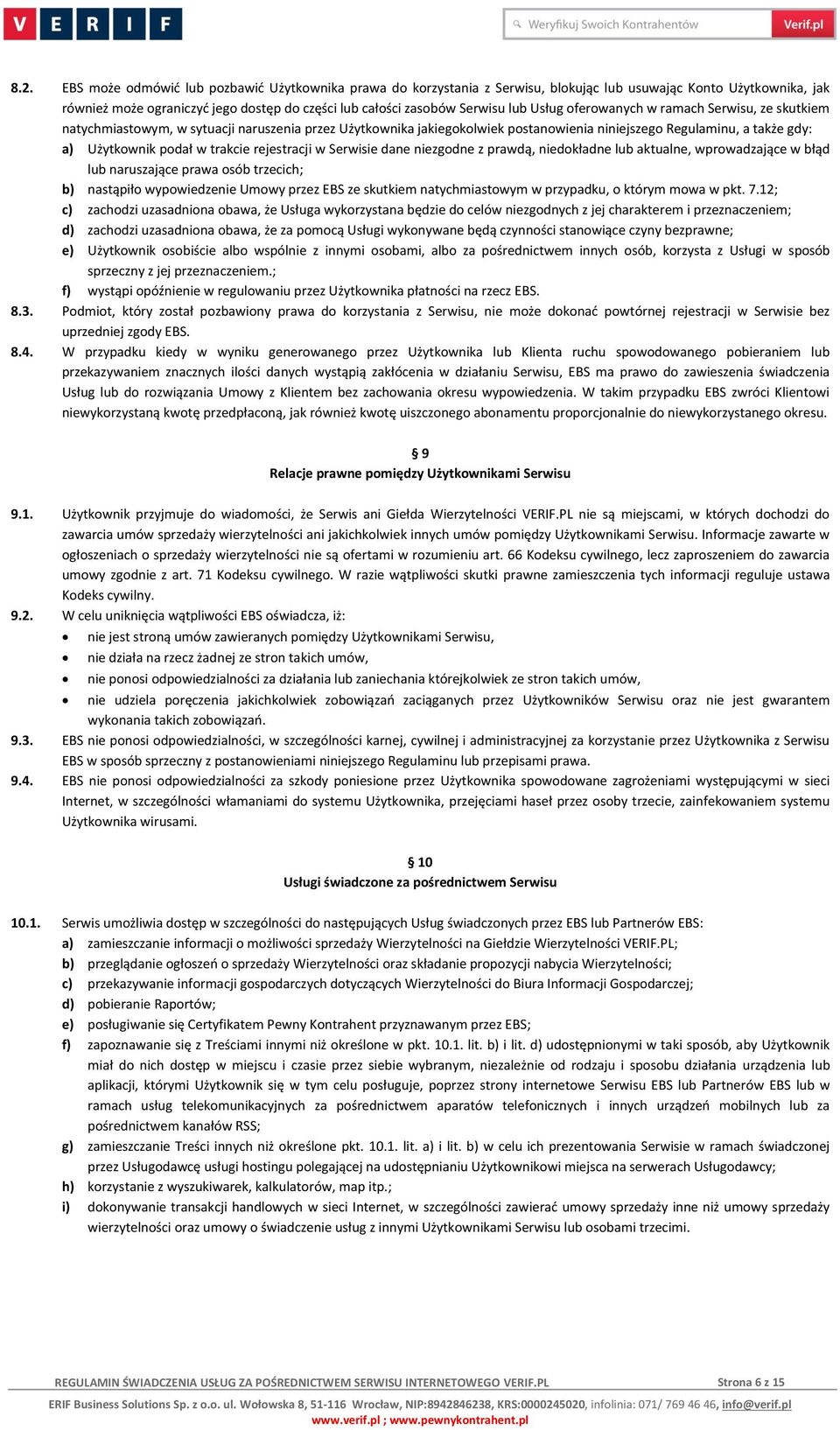 trakcie rejestracji w Serwisie dane niezgodne z prawdą, niedokładne lub aktualne, wprowadzające w błąd lub naruszające prawa osób trzecich; b) nastąpiło wypowiedzenie Umowy przez EBS ze skutkiem