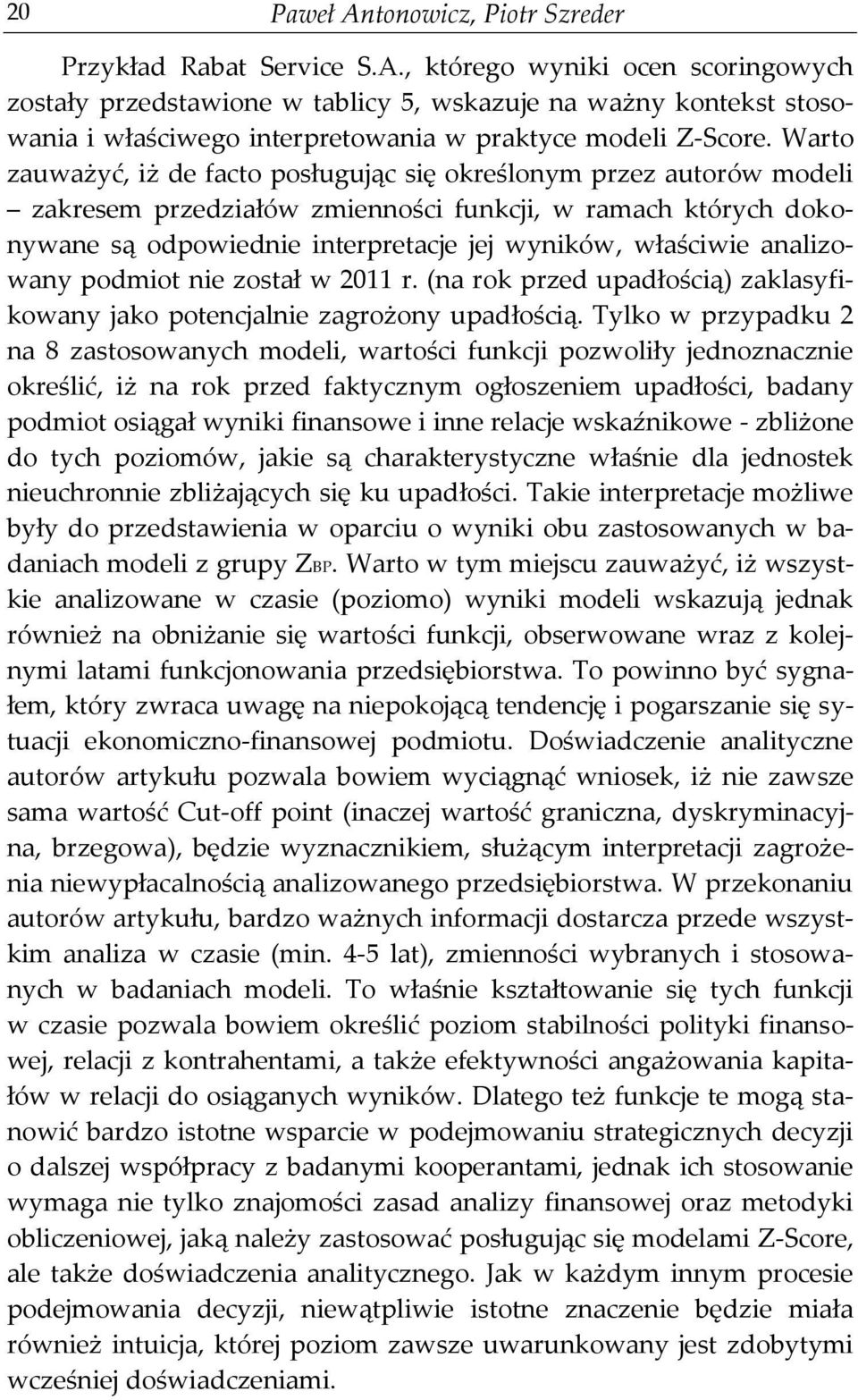 analizowany podmiot nie został w 2011 r. (na rok przed upadłością) zaklasyfikowany jako potencjalnie zagrożony upadłością.