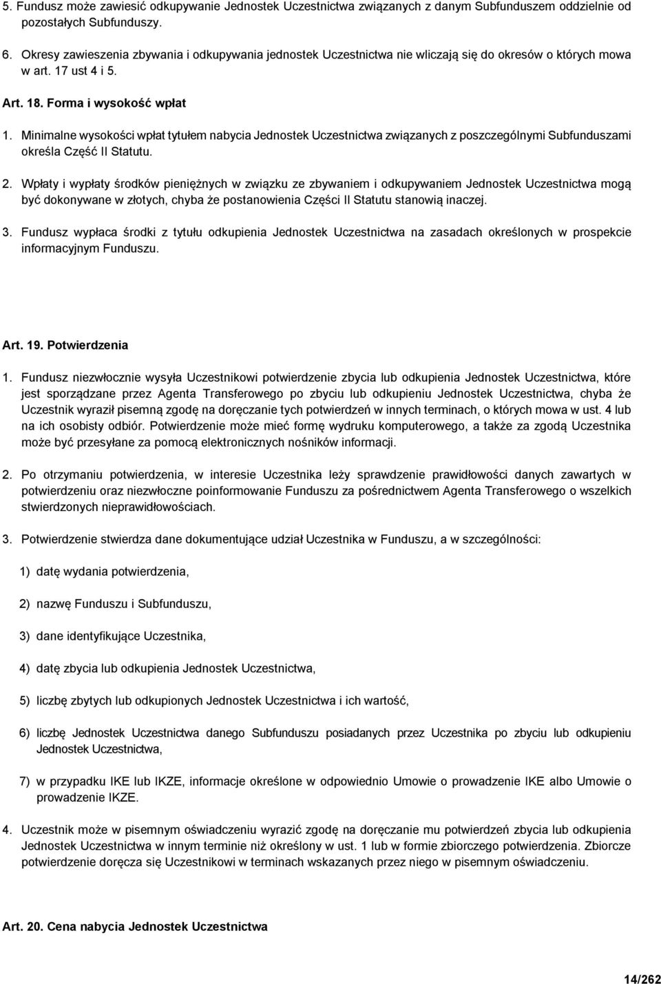 Minimalne wysokości wpłat tytułem nabycia Jednostek Uczestnictwa związanych z poszczególnymi Subfunduszami określa Część II Statutu. 2.