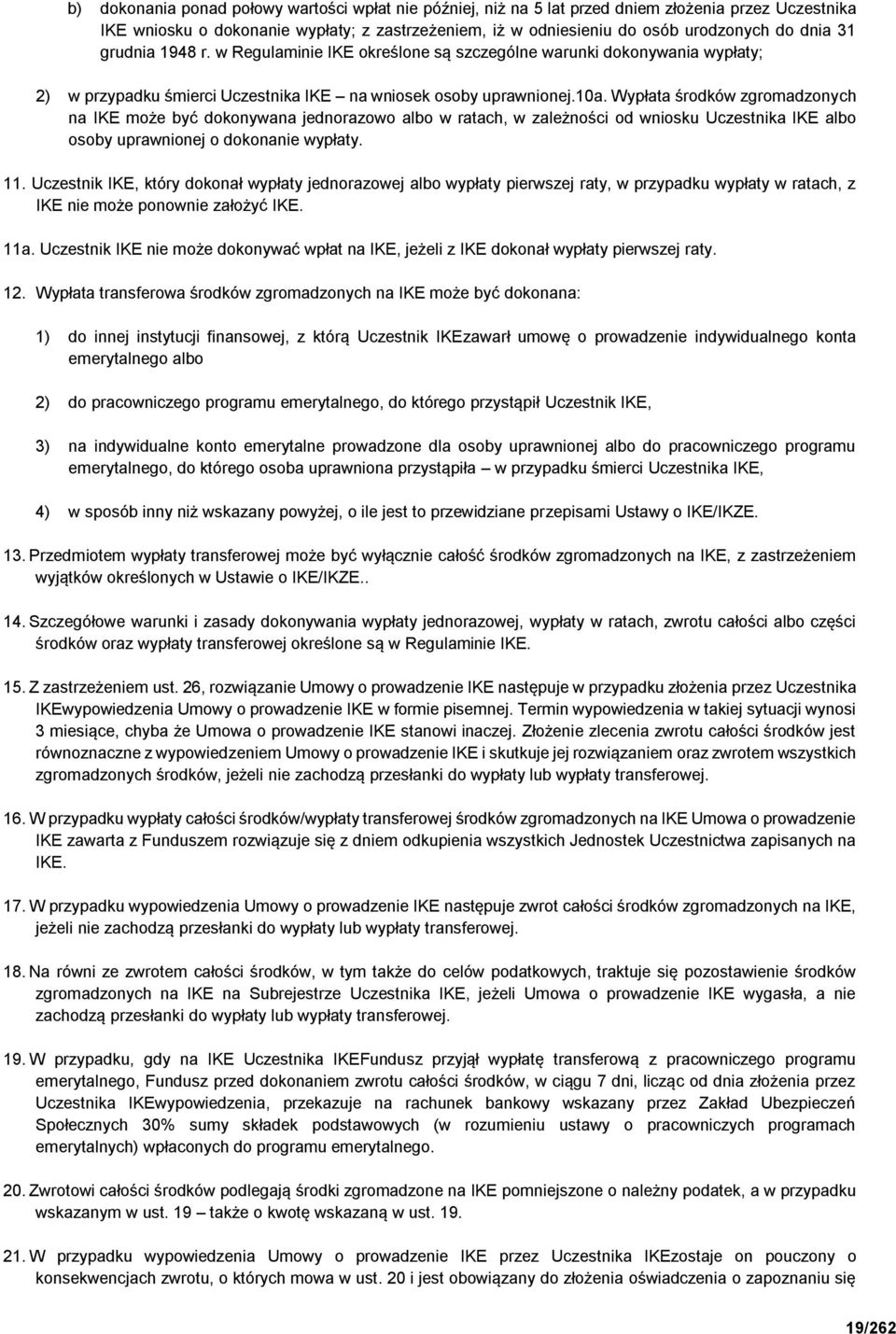 Wypłata środków zgromadzonych na IKE może być dokonywana jednorazowo albo w ratach, w zależności od wniosku Uczestnika IKE albo osoby uprawnionej o dokonanie wypłaty. 11.