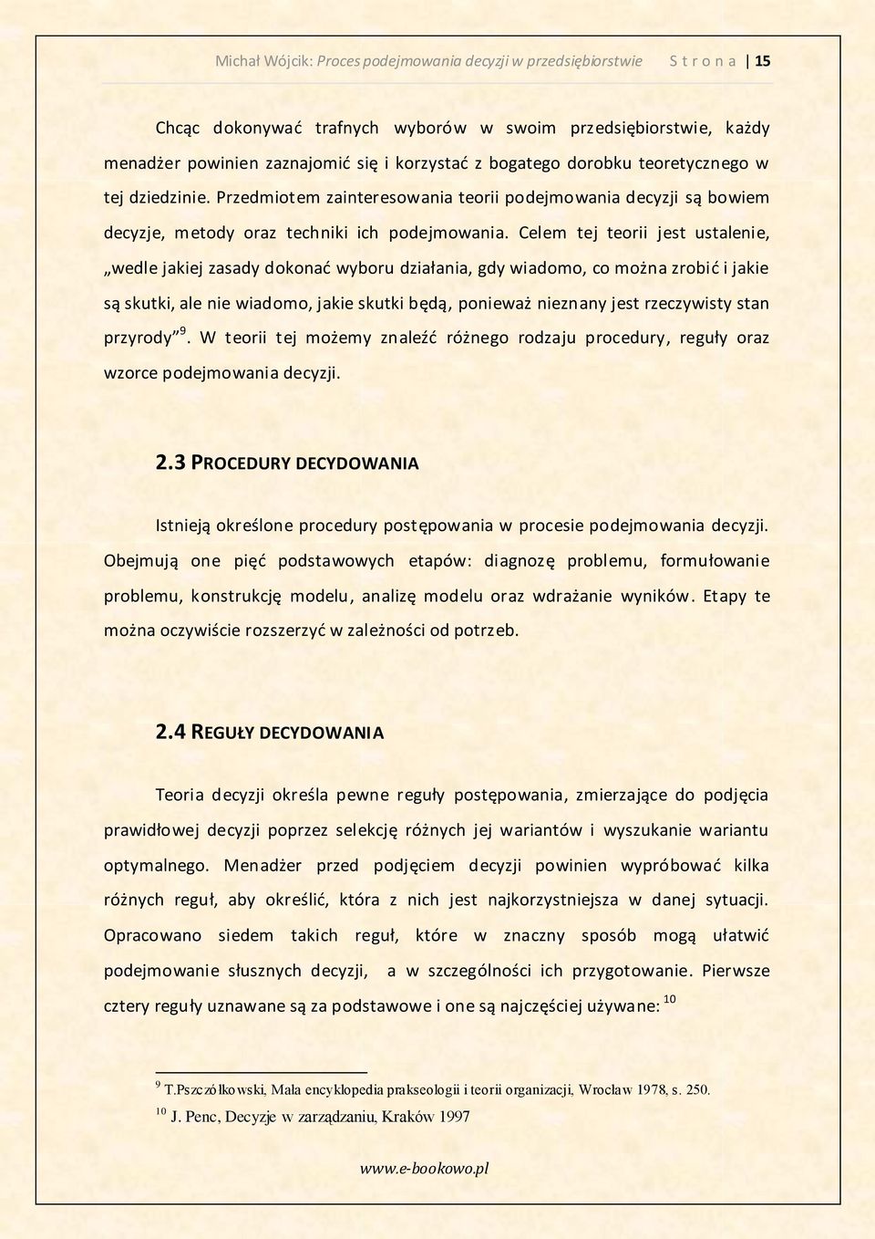 Celem tej teorii jest ustalenie, wedle jakiej zasady dokonad wyboru działania, gdy wiadomo, co można zrobid i jakie są skutki, ale nie wiadomo, jakie skutki będą, ponieważ nieznany jest rzeczywisty