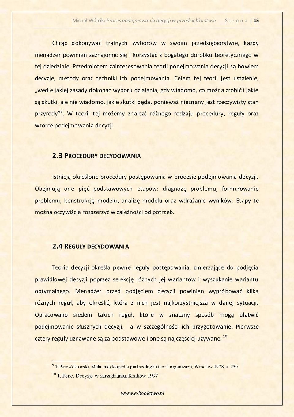 Celem tej teorii jest ustalenie, wedle jakiej zasady dokonad wyboru działania, gdy wiadomo, co można zrobid i jakie są skutki, ale nie wiadomo, jakie skutki będą, ponieważ nieznany jest rzeczywisty