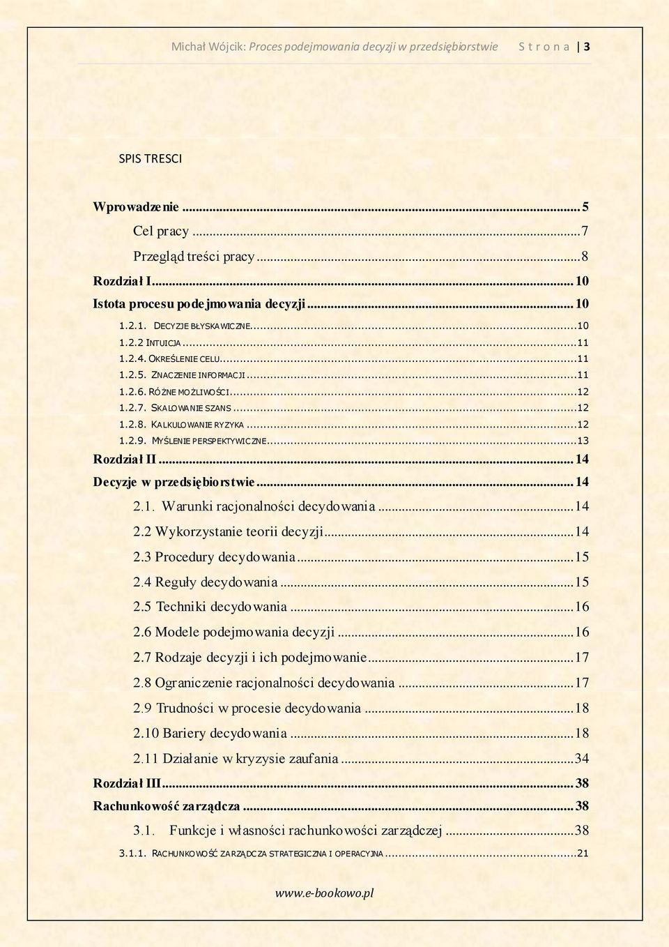 KALKULOWANIE RYZYKA...12 1.2.9. MYŚLENIE PERSPEKTYWICZNE...13 Rozdział II... 14 Decyzje w przedsiębiorstwie... 14 2.1. Warunki racjonalności decydowania... 14 2.2 Wykorzystanie teorii decyzji... 14 2.3 Procedury decydowania.