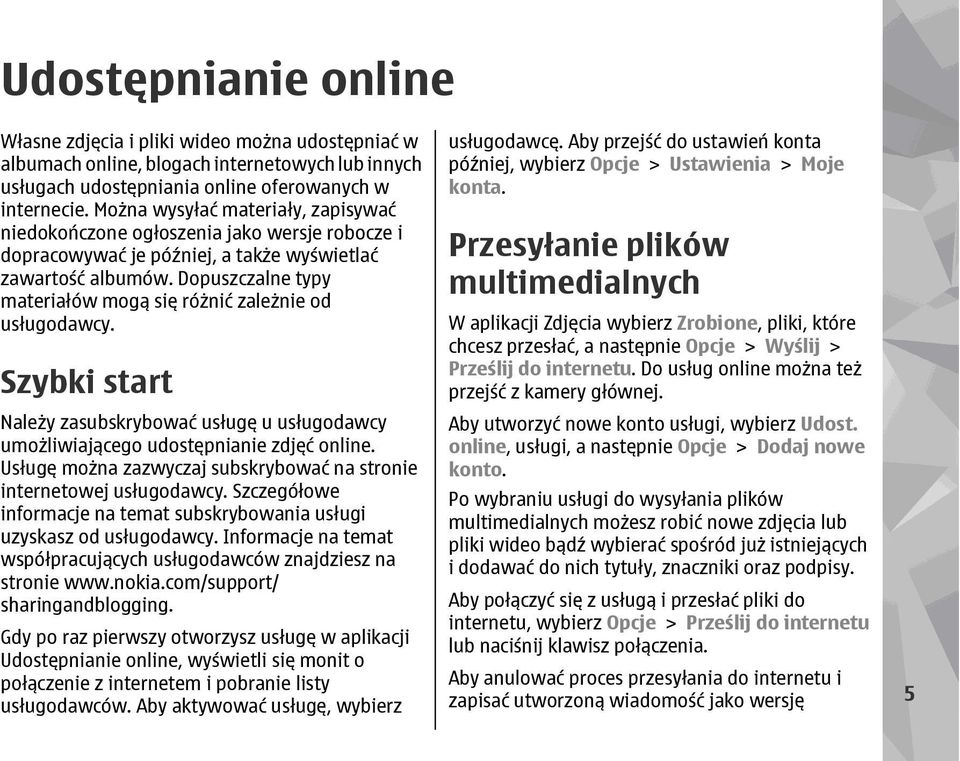 Dopuszczalne typy materiałów mogą się różnić zależnie od usługodawcy. Szybki start Należy zasubskrybować usługę u usługodawcy umożliwiającego udostępnianie zdjęć online.