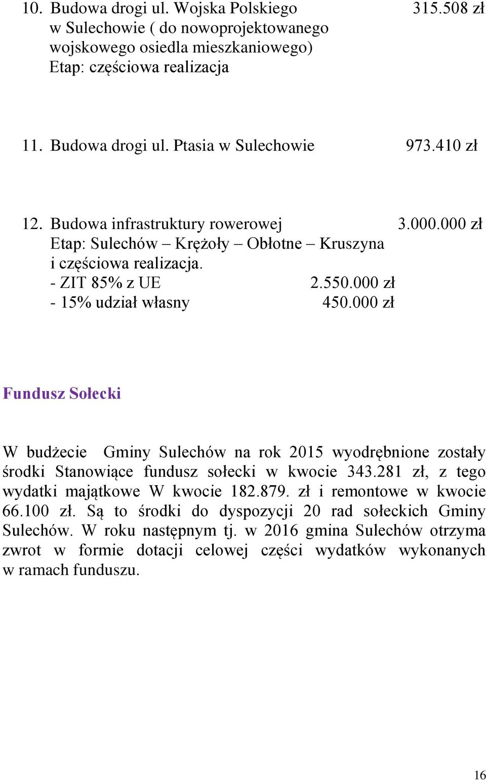 000 zł Fundusz Sołecki W budżecie Gminy Sulechów na rok 2015 wyodrębnione zostały środki Stanowiące fundusz sołecki w kwocie 343.281 zł, z tego wydatki majątkowe W kwocie 182.879.