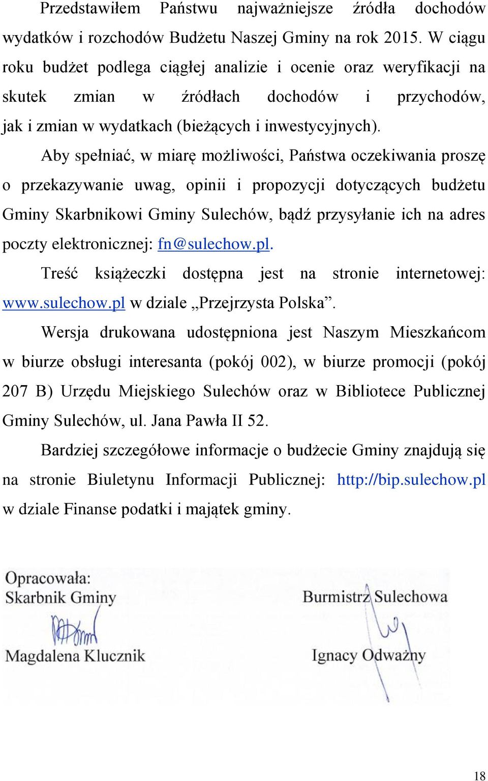 Aby spełniać, w miarę możliwości, Państwa oczekiwania proszę o przekazywanie uwag, opinii i propozycji dotyczących budżetu Gminy Skarbnikowi Gminy Sulechów, bądź przysyłanie ich na adres poczty