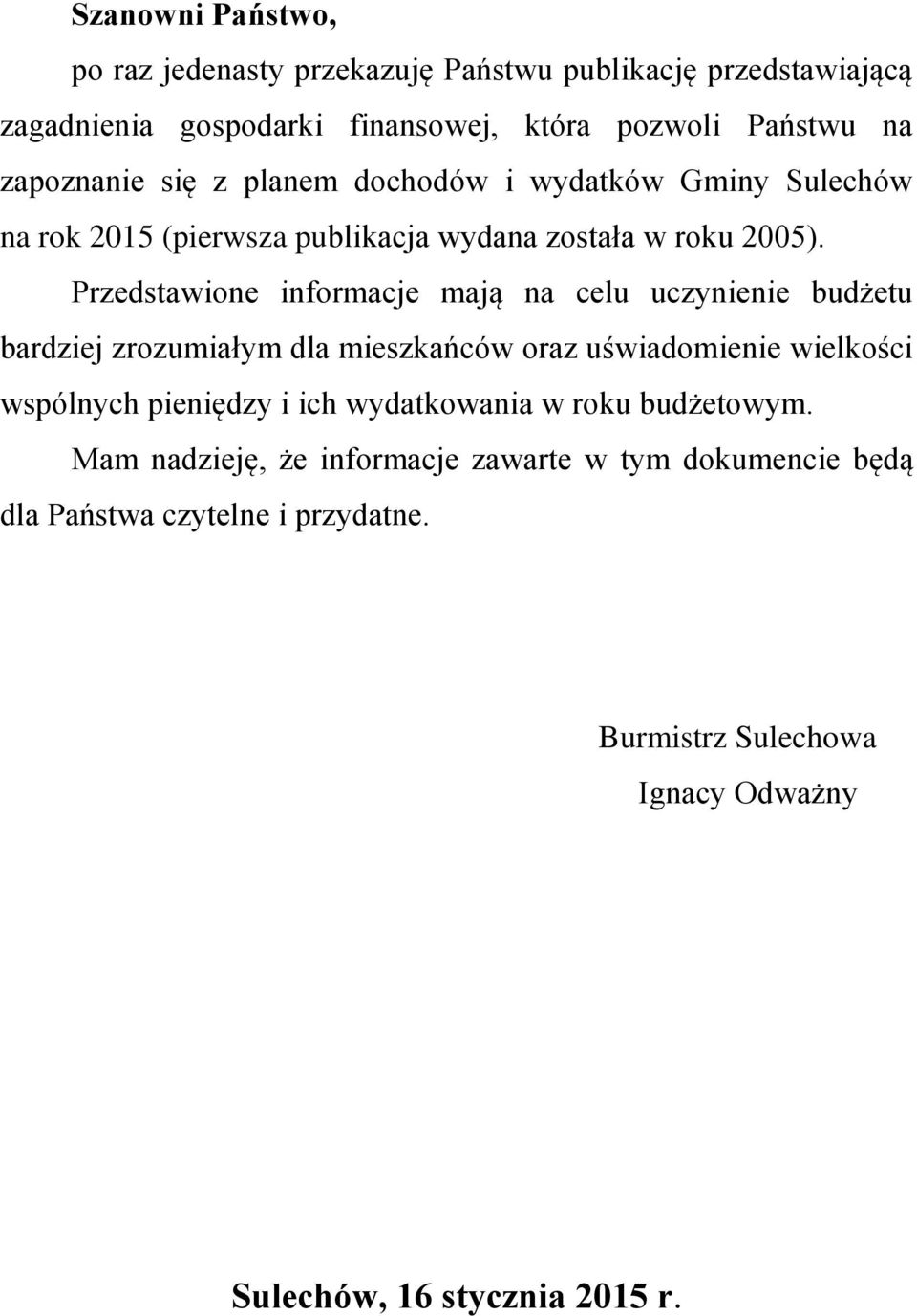 Przedstawione informacje mają na celu uczynienie budżetu bardziej zrozumiałym dla mieszkańców oraz uświadomienie wielkości wspólnych pieniędzy i ich