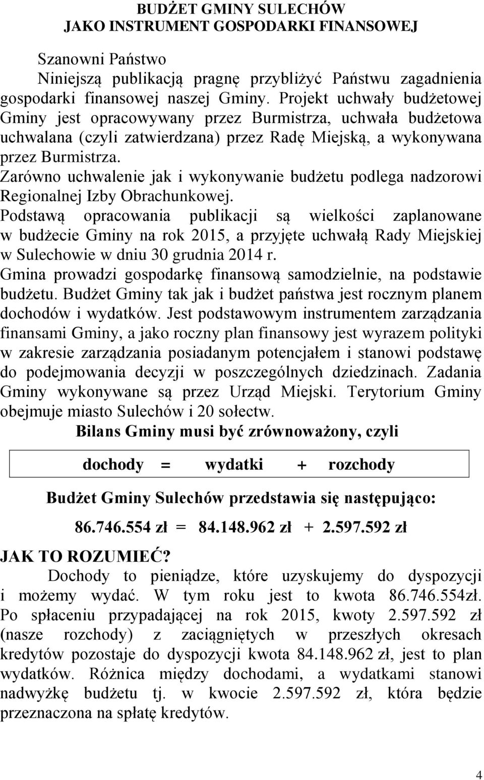 Zarówno uchwalenie jak i wykonywanie budżetu podlega nadzorowi Regionalnej Izby Obrachunkowej.