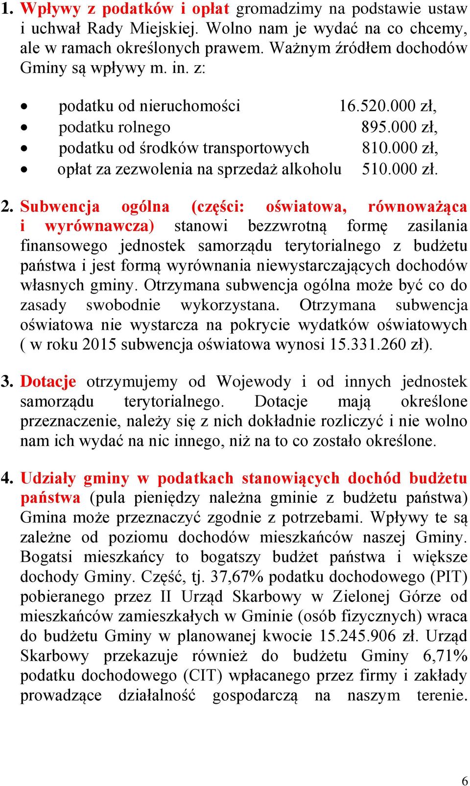 Subwencja ogólna (części: oświatowa, równoważąca i wyrównawcza) stanowi bezzwrotną formę zasilania finansowego jednostek samorządu terytorialnego z budżetu państwa i jest formą wyrównania