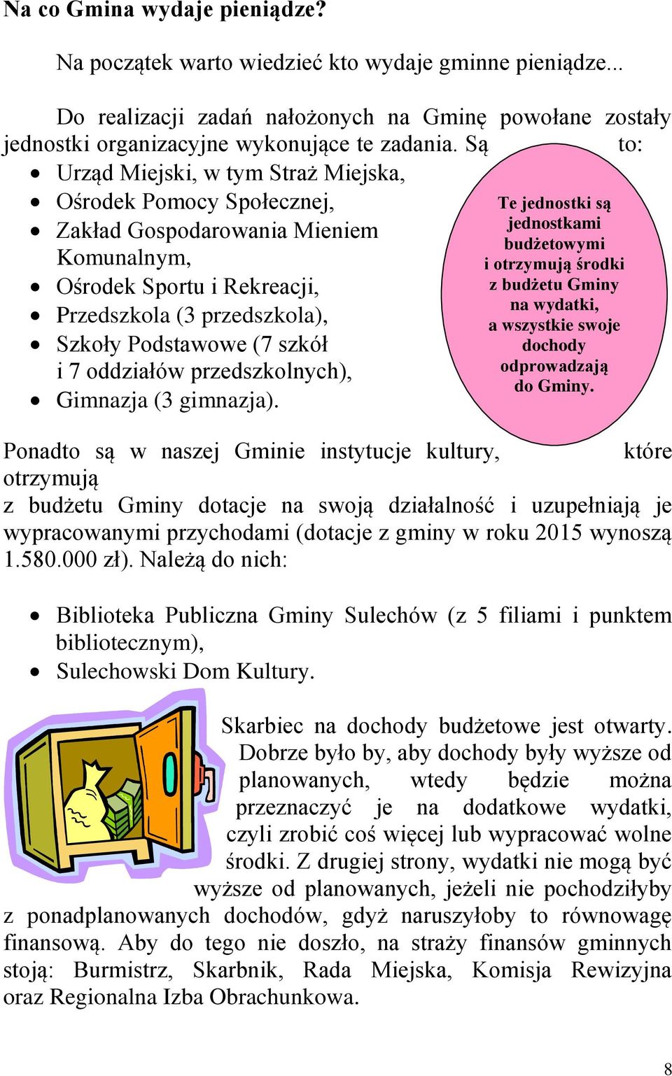 oddziałów przedszkolnych), Gimnazja (3 gimnazja). Te jednostki są jednostkami budżetowymi i otrzymują środki z budżetu Gminy na wydatki, a wszystkie swoje dochody odprowadzają do Gminy. do budżetu.