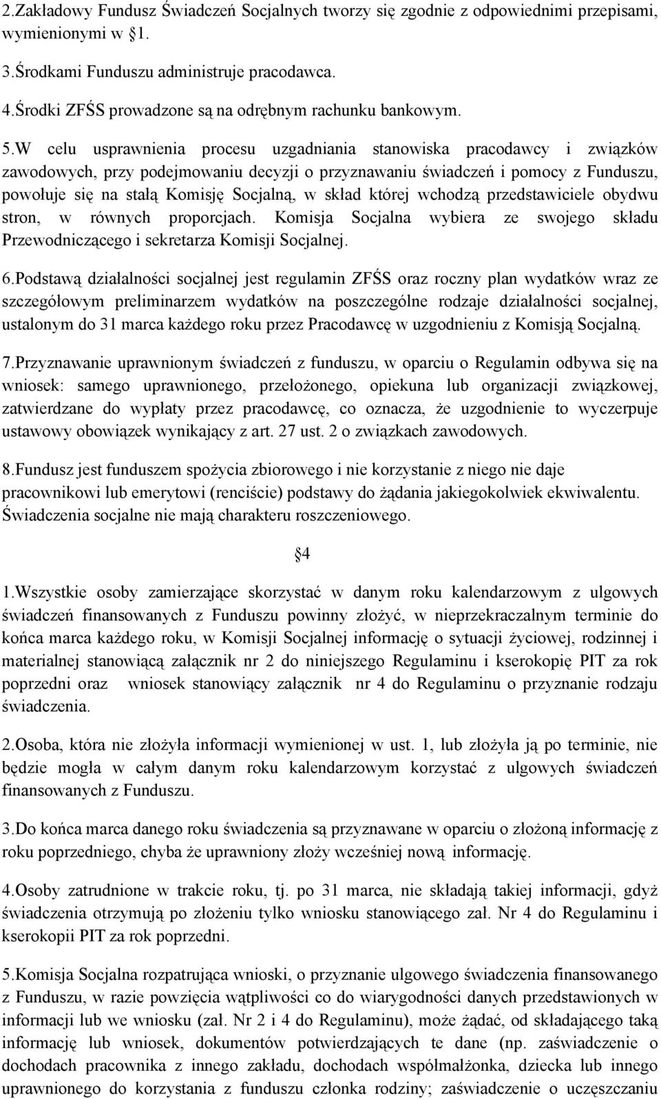 W celu usprawnienia procesu uzgadniania stanowiska pracodawcy i związków zawodowych, przy podejmowaniu decyzji o przyznawaniu świadczeń i pomocy z Funduszu, powołuje się na stałą Komisję Socjalną, w