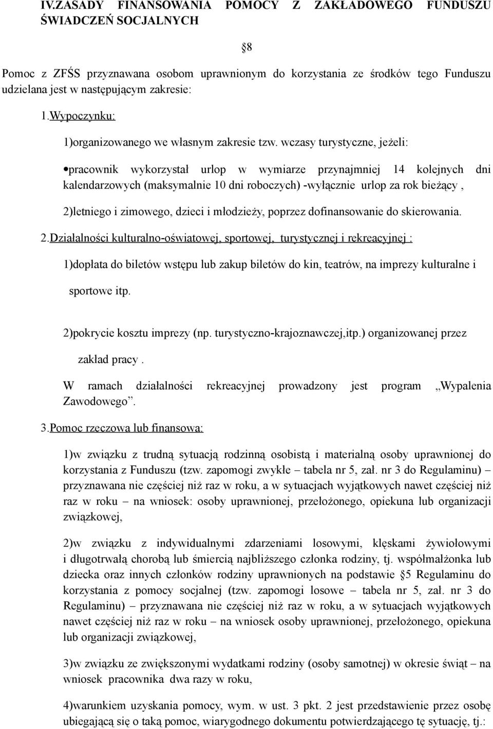 wczasy turystyczne, jeżeli: pracownik wykorzystał urlop w wymiarze przynajmniej 14 kolejnych dni kalendarzowych (maksymalnie 10 dni roboczych) -wyłącznie urlop za rok bieżący, 2)letniego i zimowego,