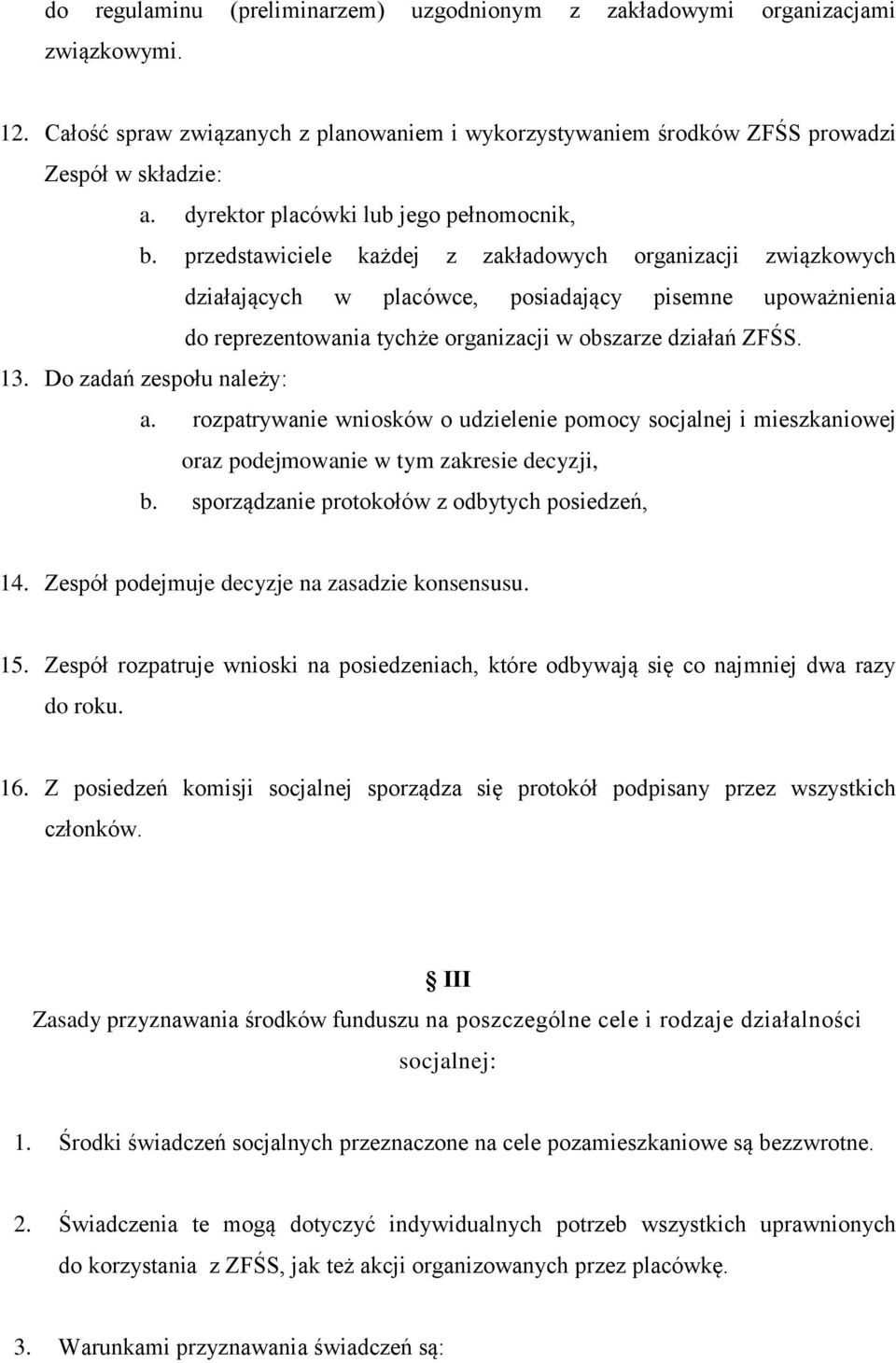 przedstawiciele każdej z zakładowych organizacji związkowych działających w placówce, posiadający pisemne upoważnienia do reprezentowania tychże organizacji w obszarze działań ZFŚS. 13.