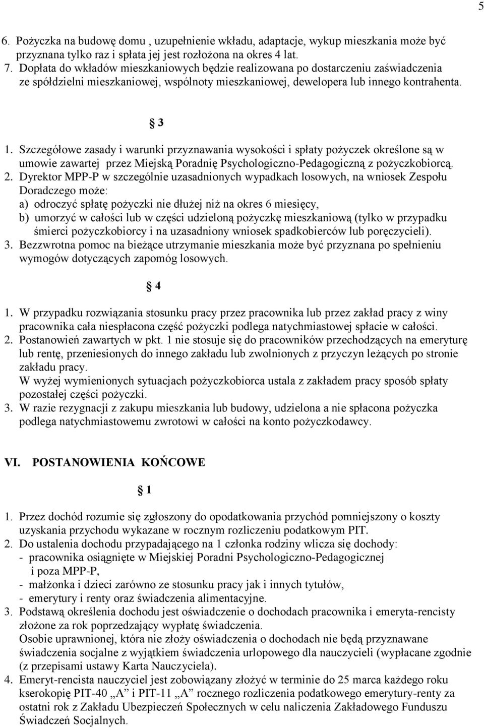 Szczegółowe zasady i warunki przyznawania wysokości i spłaty pożyczek określone są w umowie zawartej przez Miejską Poradnię Psychologiczno-Pedagogiczną z pożyczkobiorcą. 2.