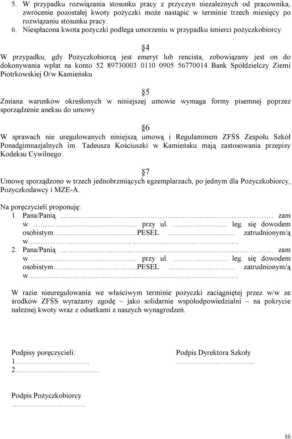 4 W przypadku, gdy Pożyczkobiorcą jest emeryt lub rencista, zobowiązany jest on do dokonywania wpłat na konto 52 89730003 0110 0905 56770014 Bank Spółdzielczy Ziemi Piotrkowskiej O/w Kamieńsku 5