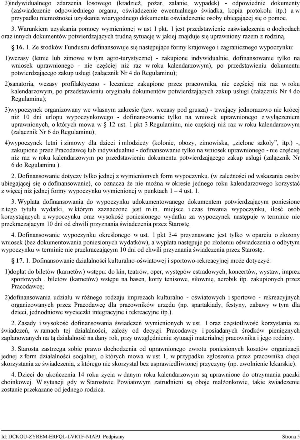 1 jest przedstawienie zaświadczenia o dochodach oraz innych dokumentów potwierdzających trudną sytuację w jakiej znajduje się uprawniony razem z rodziną. 16