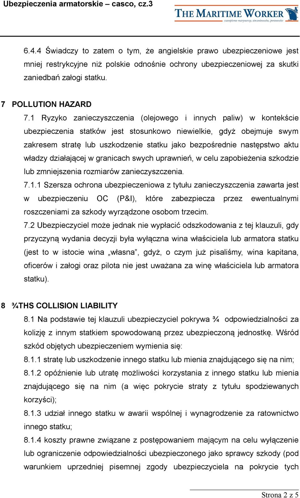 następstwo aktu władzy działającej w granicach swych uprawnień, w celu zapobieżenia szkodzie lub zmniejszenia rozmiarów zanieczyszczenia. 7.1.