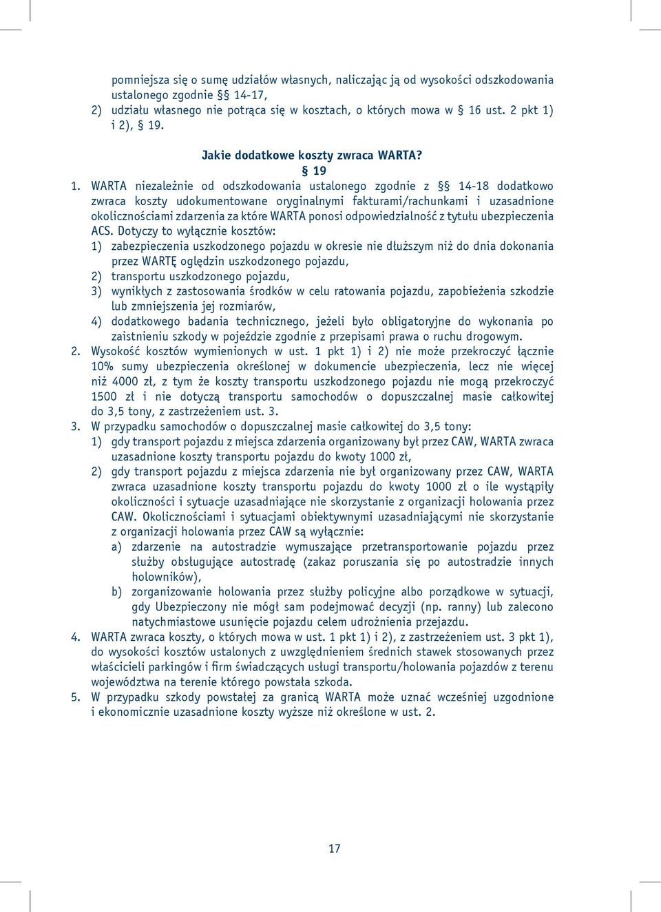 WARTA niezależnie od odszkodowania ustalonego zgodnie z 14-18 dodatkowo zwraca koszty udokumentowane oryginalnymi fakturami/rachunkami i uzasadnione okolicznościami zdarzenia za które WARTA ponosi