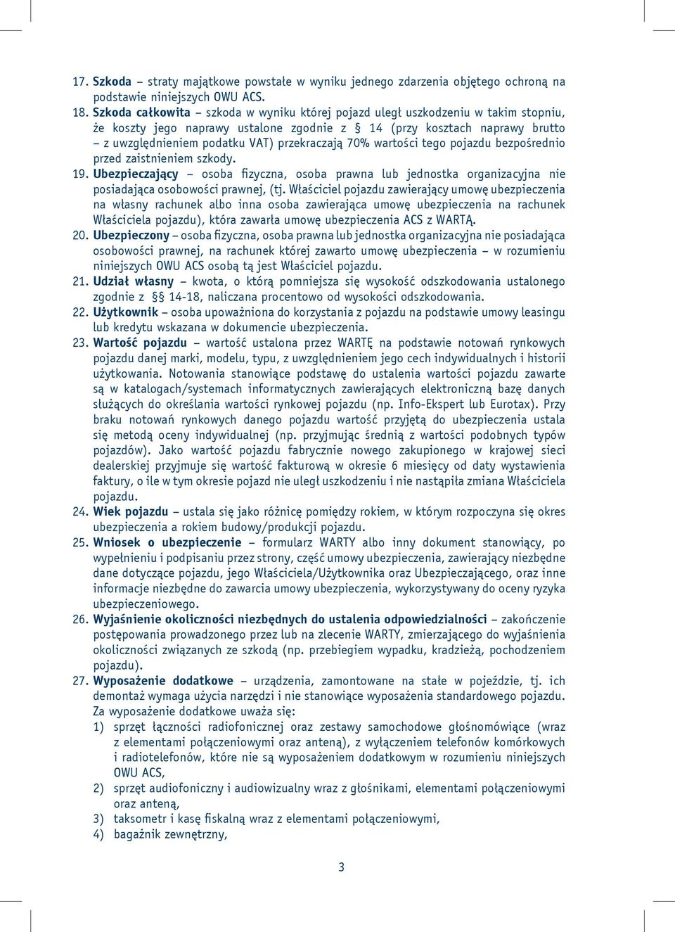70% wartości tego pojazdu bezpośrednio przed zaistnieniem szkody. 19. Ubezpieczający osoba fizyczna, osoba prawna lub jednostka organizacyjna nie posiadająca osobowości prawnej, (tj.